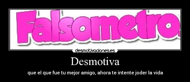 Desmotiva - que el que fue tu mejor amigo, ahora te intente joder la vida