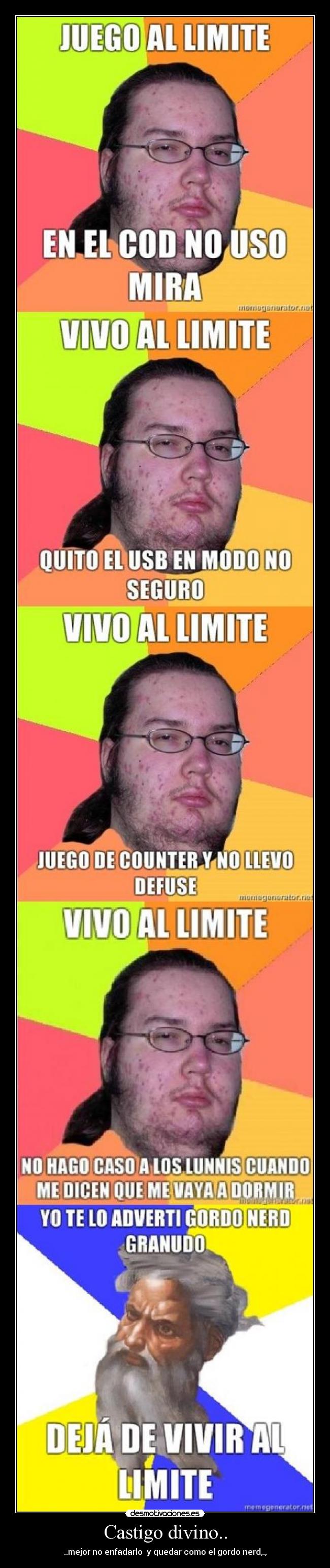Castigo divino.. - ..mejor no enfadarlo  y quedar como el gordo nerd,.,