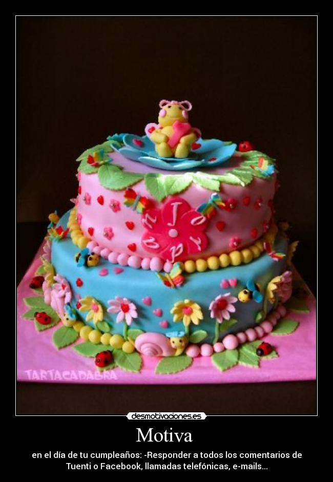 Motiva  - en el día de tu cumpleaños: -Responder a todos los comentarios de
Tuenti o Facebook, llamadas telefónicas, e-mails...