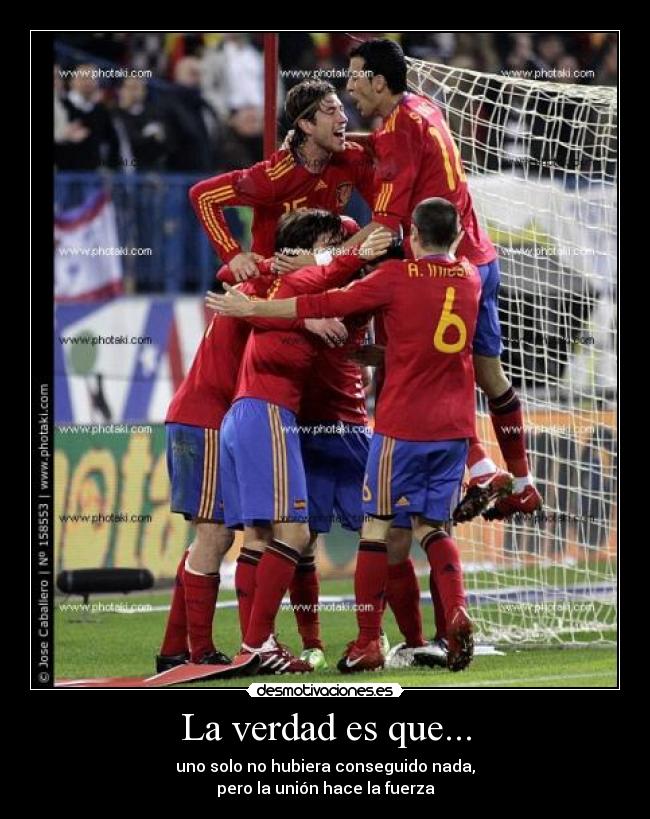 La verdad es que... - uno solo no hubiera conseguido nada,
pero la unión hace la fuerza