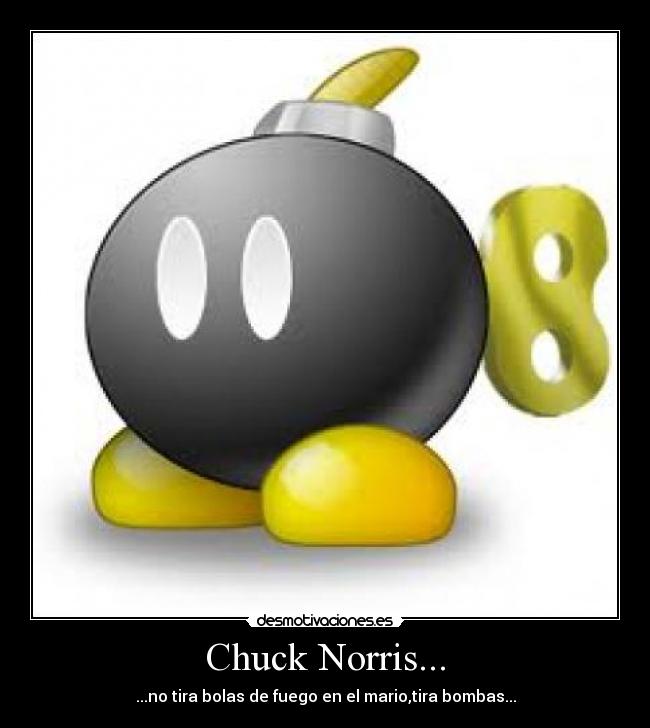 Chuck Norris... - ...no tira bolas de fuego en el mario,tira bombas...