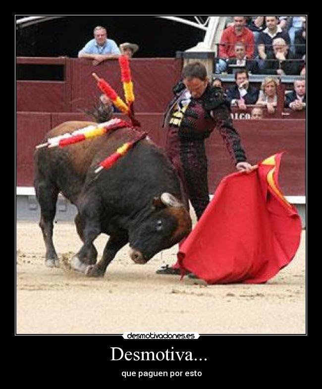 Desmotiva... - que paguen por esto