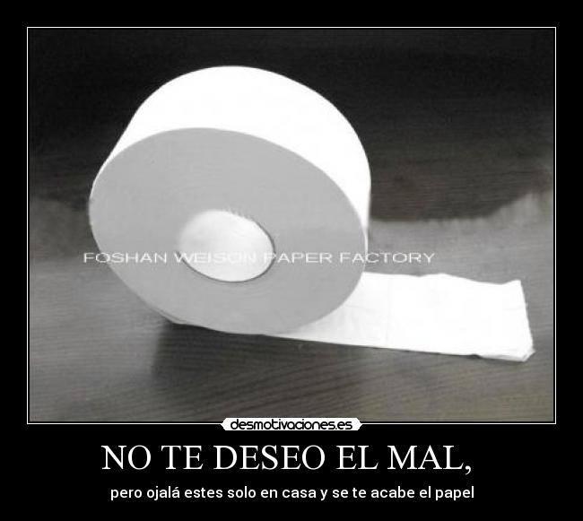 NO TE DESEO EL MAL, -
