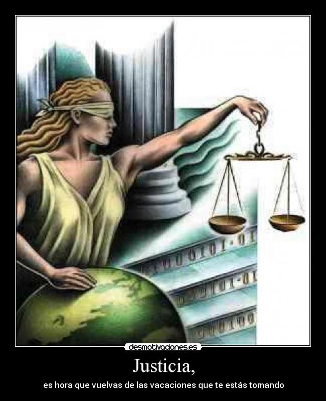 Justicia, - es hora que vuelvas de las vacaciones que te estás tomando