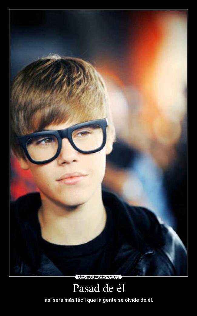 Pasad de él - así sera más fácil que la gente se olvide de él.