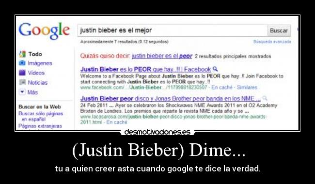 (Justin Bieber) Dime... - tu a quien creer asta cuando google te dice la verdad.