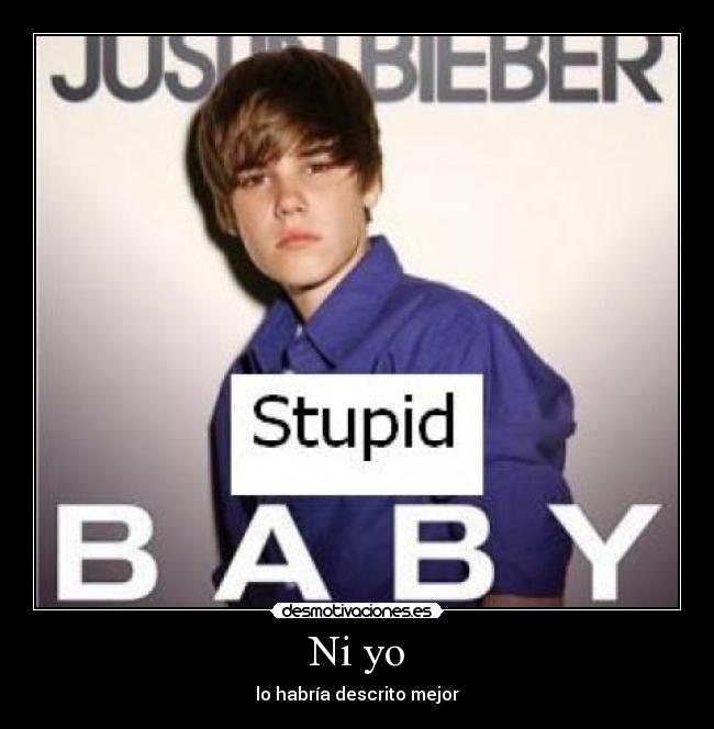 Ni yo - lo habría descrito mejor