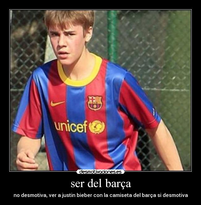 ser del barça - no desmotiva, ver a justin bieber con la camiseta del barça si desmotiva