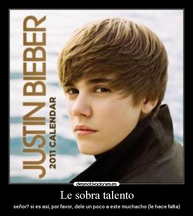 Le sobra talento - señor? si es así, por favor, dele un poco a este muchacho (le hace falta)