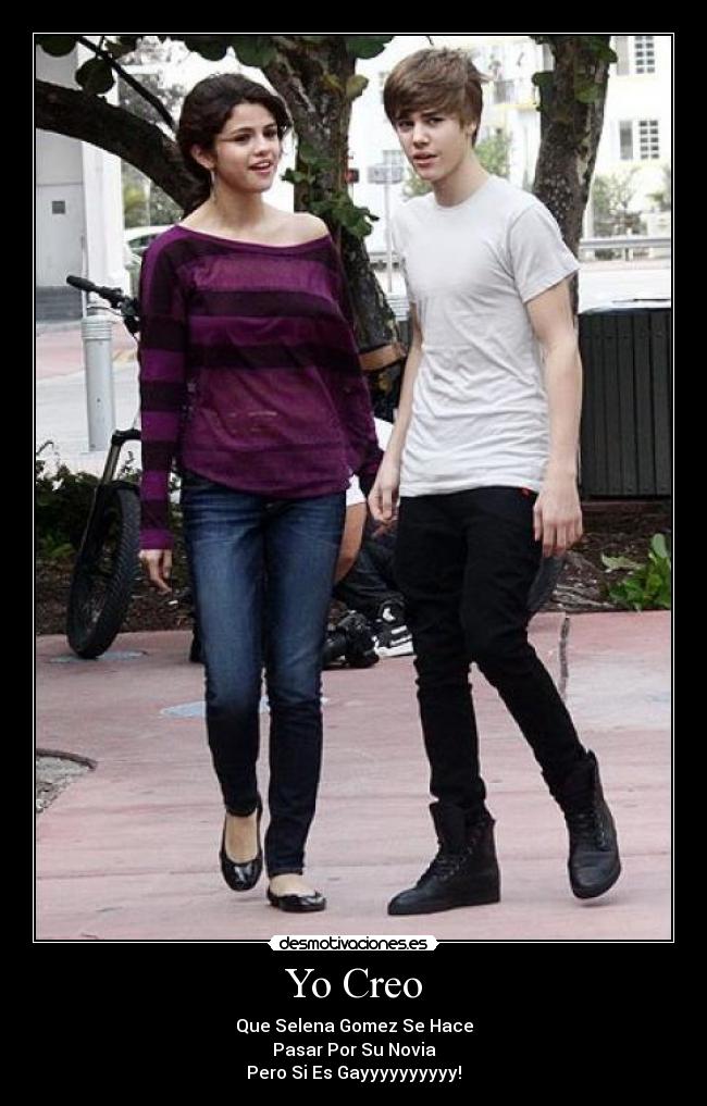 Yo Creo - Que Selena Gomez Se Hace
Pasar Por Su Novia
Pero Si Es Gayyyyyyyyyy!