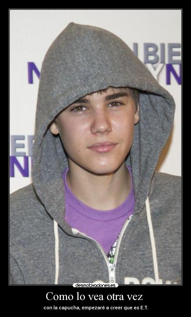 Como lo vea otra vez  - con la capucha, empezaré a creer que es E.T.