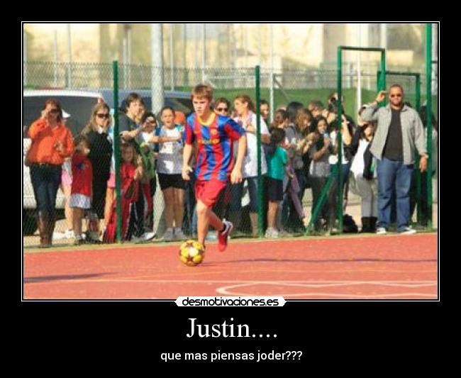 Justin.... - que mas piensas joder???