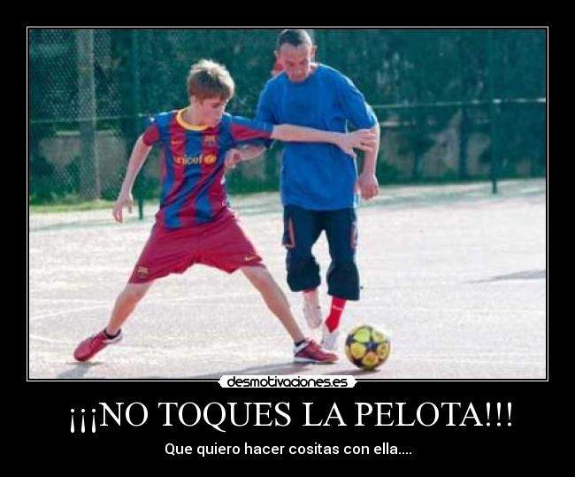 ¡¡¡NO TOQUES LA PELOTA!!! - 