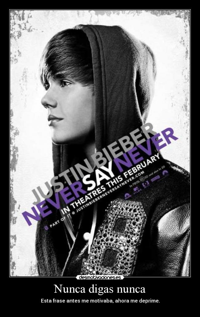 Nunca digas nunca - Esta frase antes me motivaba, ahora me deprime.
