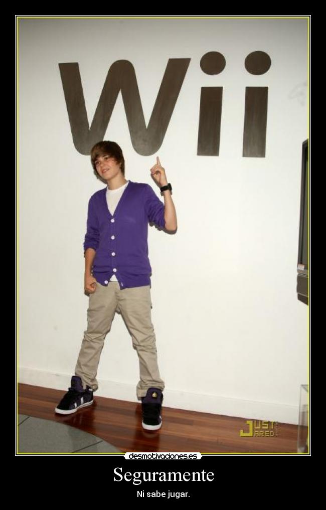 Seguramente - Ni sabe jugar.