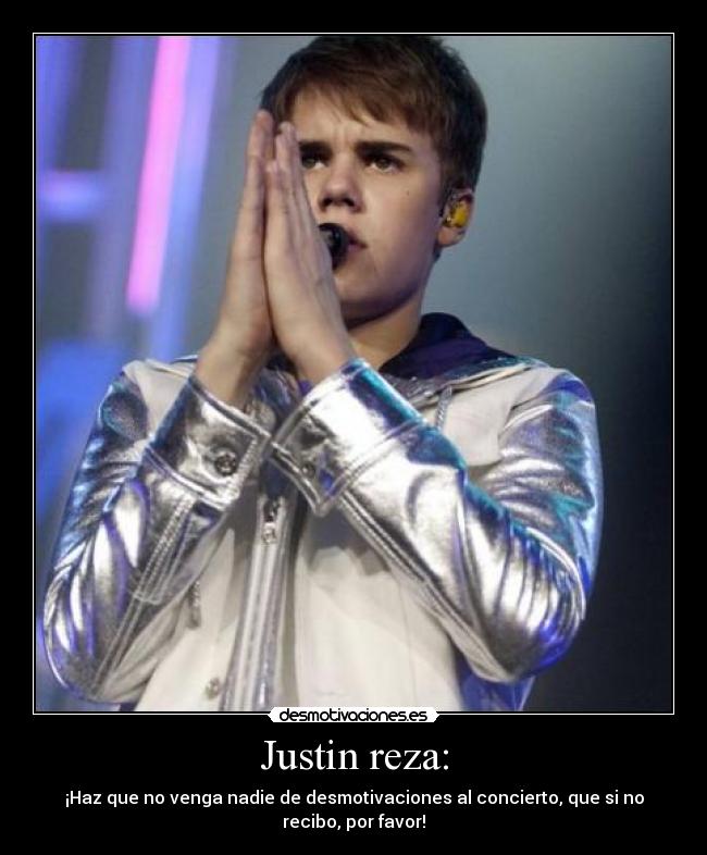 Justin reza: - ¡Haz que no venga nadie de desmotivaciones al concierto, que si no recibo, por favor!