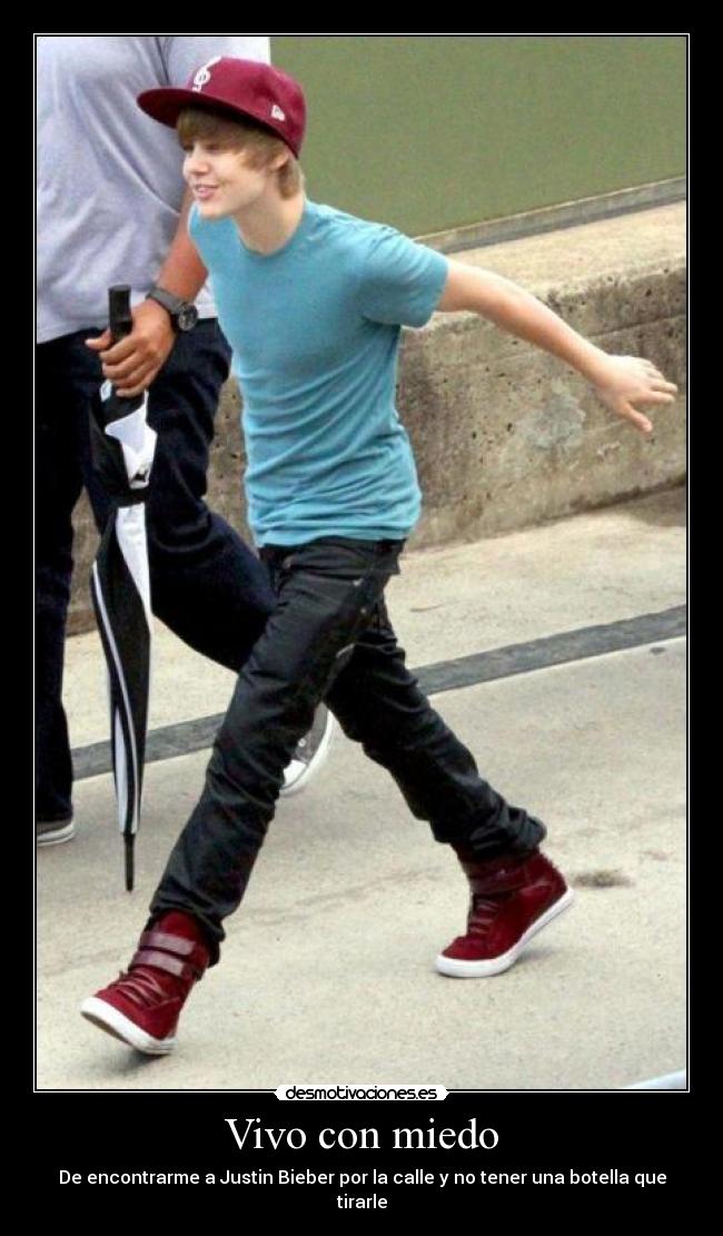 Vivo con miedo - De encontrarme a Justin Bieber por la calle y no tener una botella que tirarle