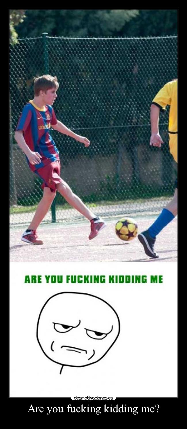 Are you fucking kidding me? -