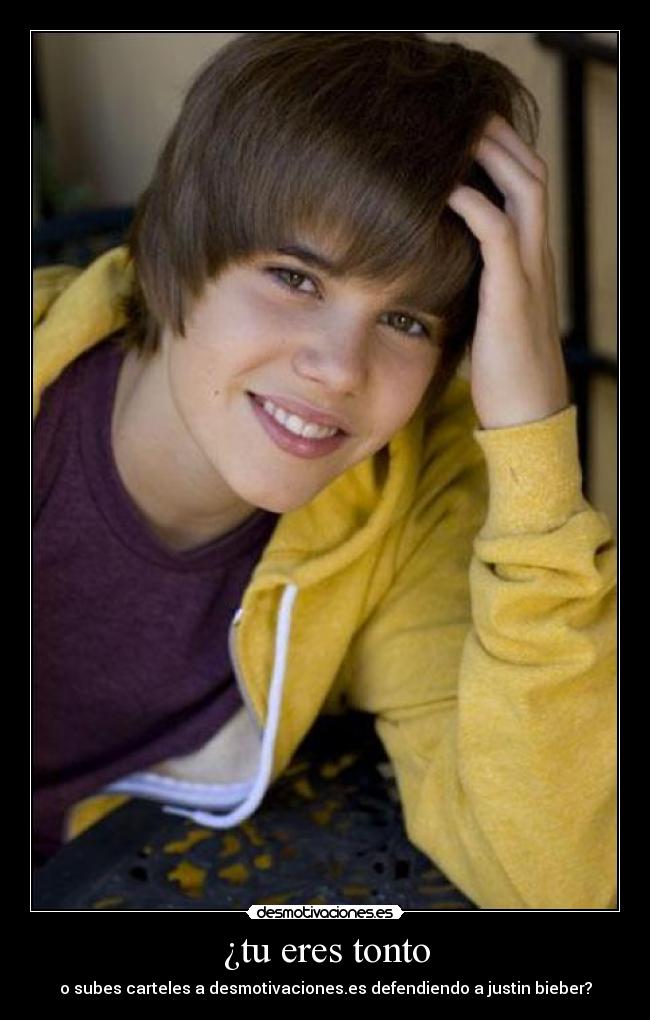 ¿tu eres tonto - o subes carteles a desmotivaciones.es defendiendo a justin bieber?
