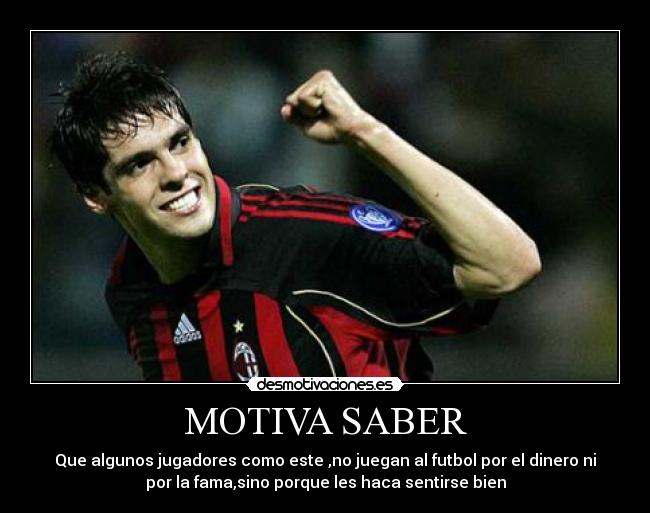 MOTIVA SABER - Que algunos jugadores como este ,no juegan al futbol por el dinero ni
por la fama,sino porque les haca sentirse bien