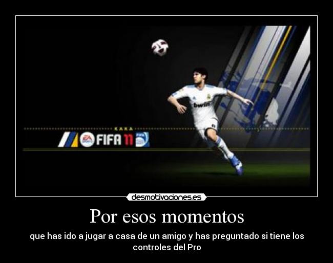 Por esos momentos - que has ido a jugar a casa de un amigo y has preguntado si tiene los controles del Pro