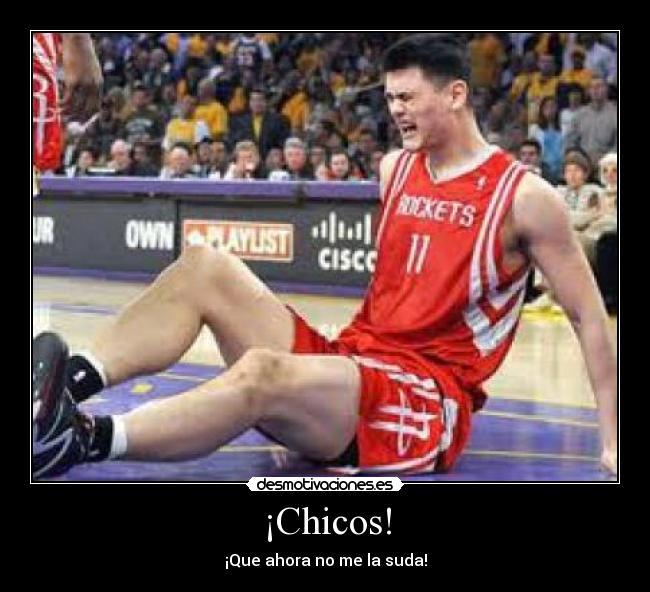 ¡Chicos! - ¡Que ahora no me la suda!