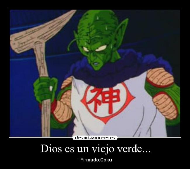 Dios es un viejo verde... - -Firmado:Goku