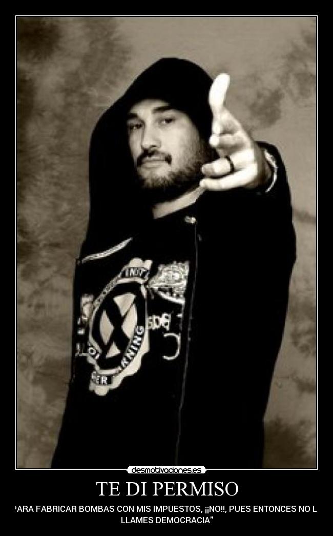 TE DI PERMISO - PARA FABRICAR BOMBAS CON MIS IMPUESTOS, ¡¡NO!!, PUES ENTONCES NO LO
LLAMES DEMOCRACIA