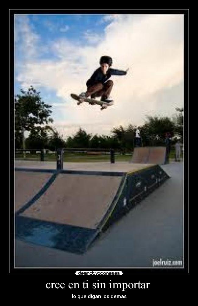 cree en ti sin importar - lo que digan los demas