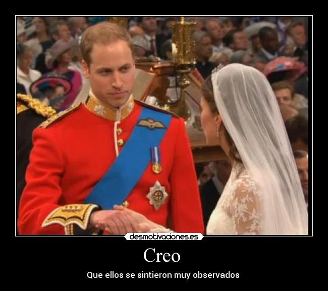 Creo - Que ellos se sintieron muy observados