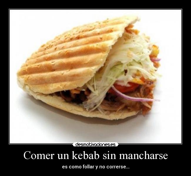 Comer un kebab sin mancharse - es como follar y no correrse...