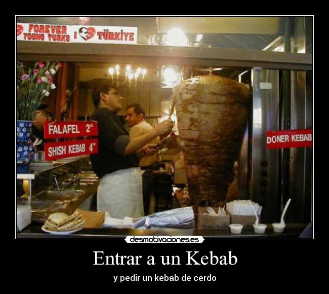 Entrar a un Kebab - y pedir un kebab de cerdo