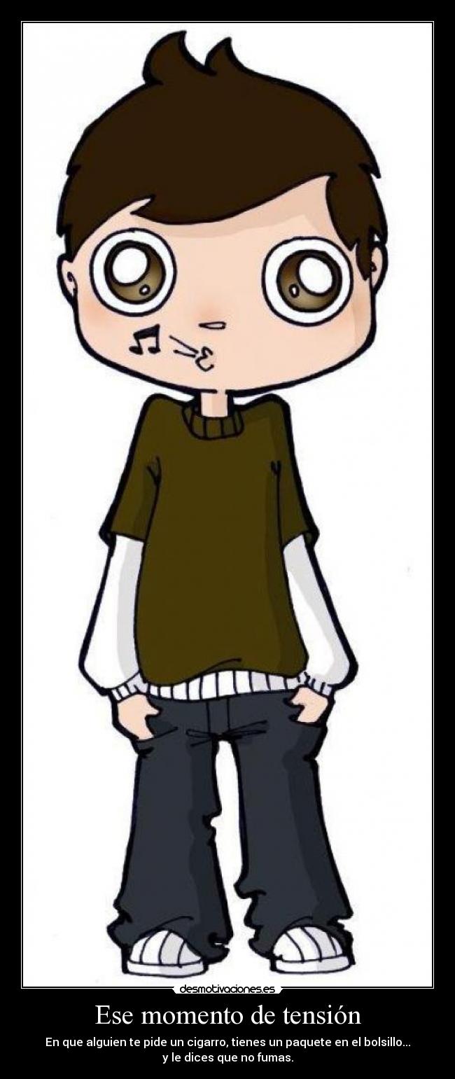 Ese momento de tensión - En que alguien te pide un cigarro, tienes un paquete en el bolsillo...
y le dices que no fumas.