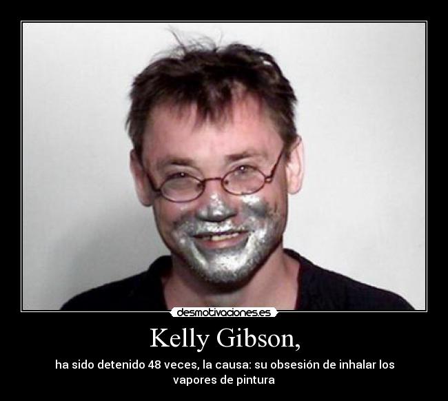 Kelly Gibson, - ha sido detenido 48 veces, la causa: su obsesión de inhalar los vapores de pintura