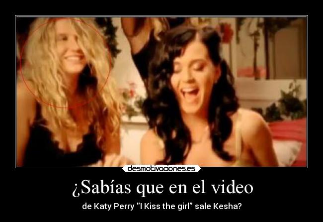 ¿Sabías que en el video - de Katy Perry I Kiss the girl sale Kesha?