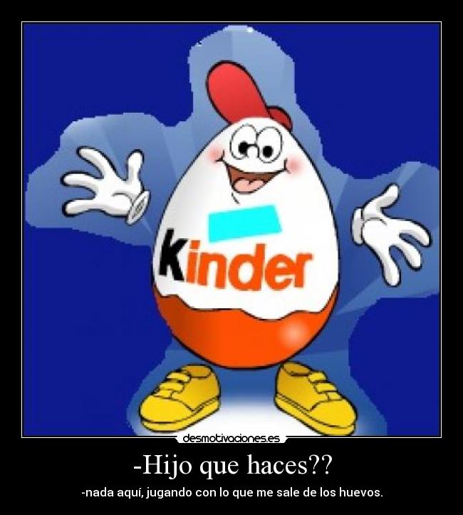 -Hijo que haces?? -