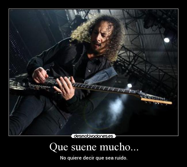 Que suene mucho... - No quiere decir que sea ruido.
