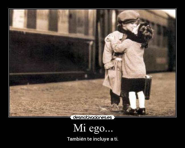 Mi ego... - También te incluye a ti.