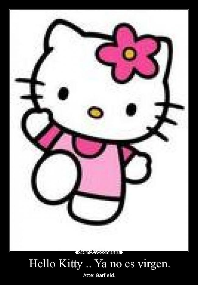 Hello Kitty .. Ya no es virgen. - Atte: Garfield.