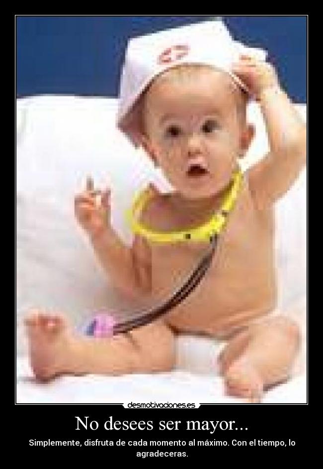 No desees ser mayor... -