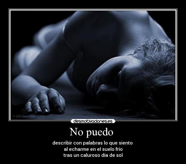 No puedo - describir con palabras lo que siento
al echarme en el suelo frío
tras un caluroso día de sol