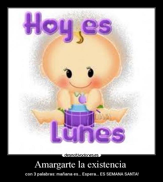 Amargarte la existencia -