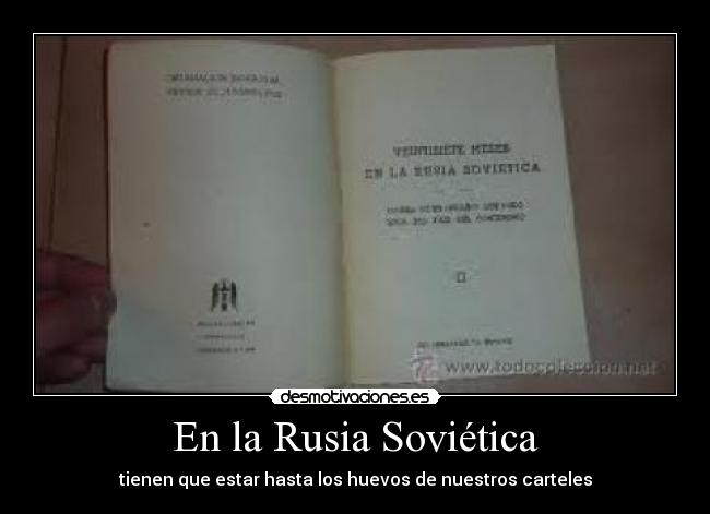 En la Rusia Soviética - tienen que estar hasta los huevos de nuestros carteles