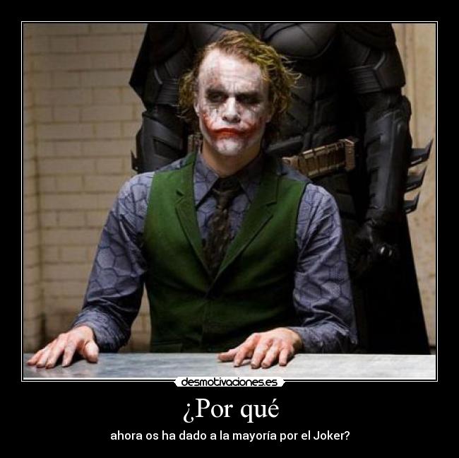 ¿Por qué - ahora os ha dado a la mayoría por el Joker?