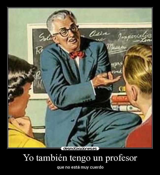 Yo también tengo un profesor - que no está muy cuerdo