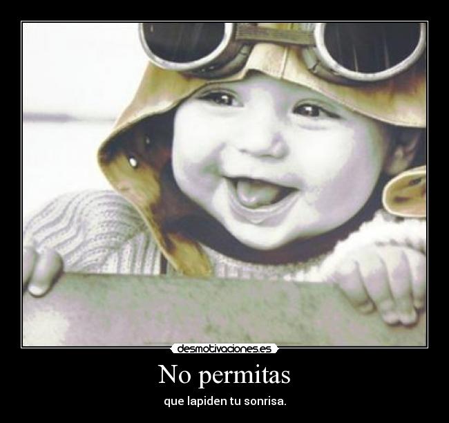 No permitas - que lapiden tu sonrisa.