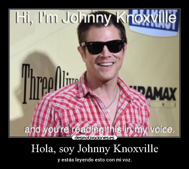 Hola, soy Johnny Knoxville - y estás leyendo esto con mi voz.