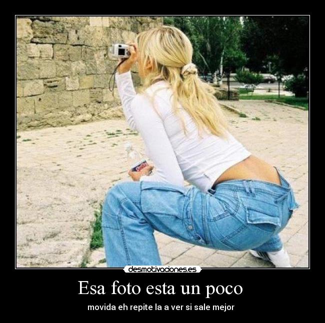 Esa foto esta un poco  - 
