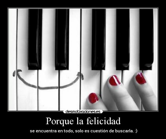 Porque la felicidad -  se encuentra en todo, solo es cuestión de buscarla. :)