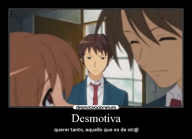 Desmotiva - querer tanto, aquello que es de otr@